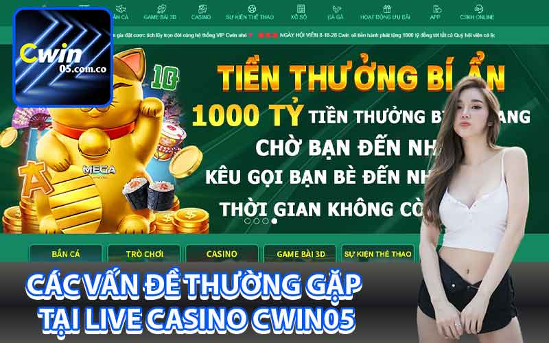 Các vấn đề thường gặp tại live casino Cwin05