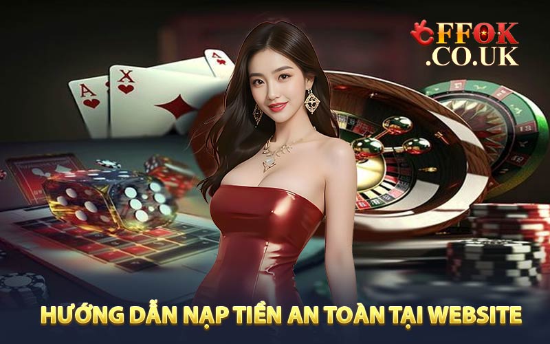 Hướng dẫn nạp tiền an toàn và đảm bảo khi chơi cá cược trên website FFOK